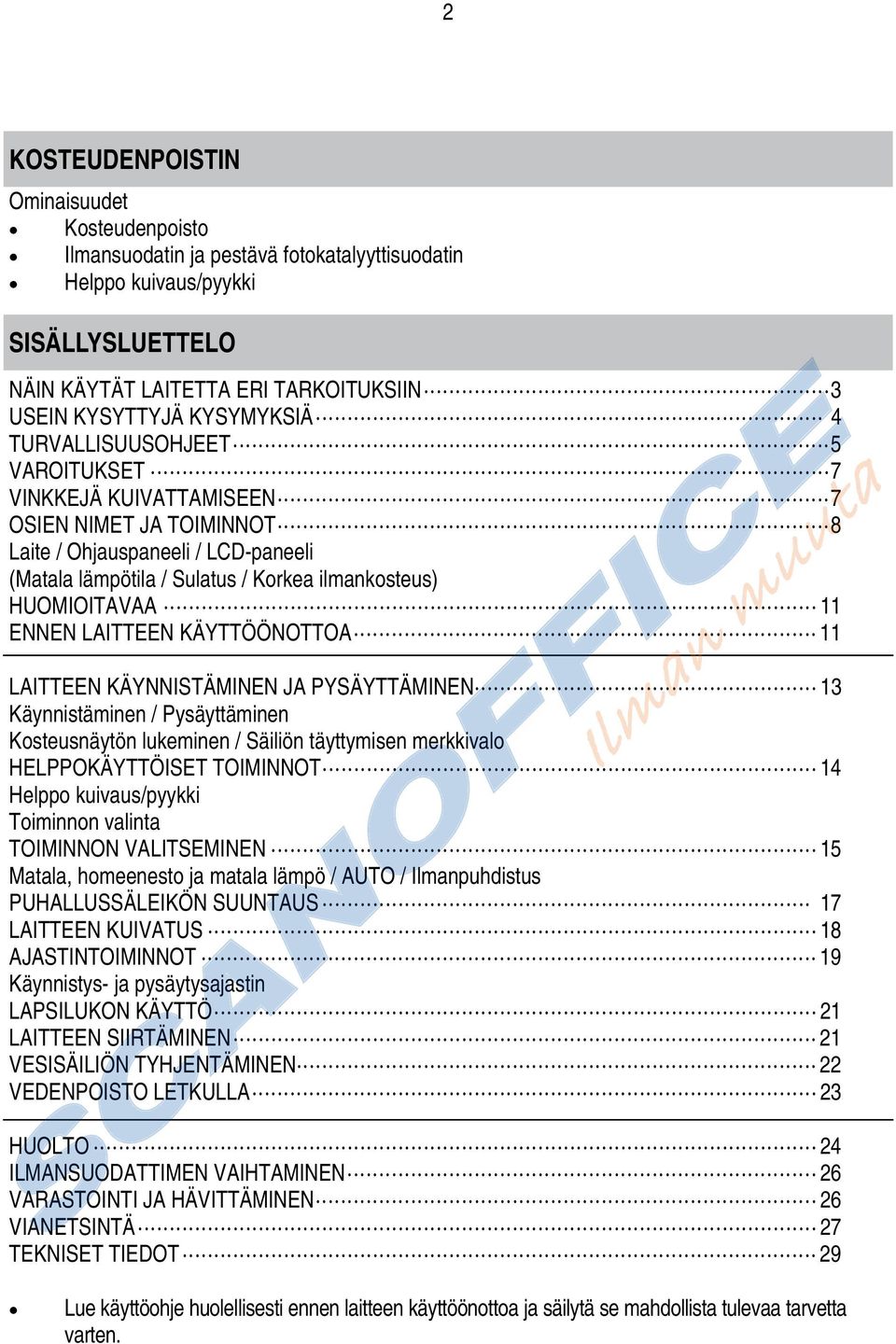 HUOMIOITAVAA 11 ENNEN LAITTEEN KÄYTTÖÖNOTTOA 11 LAITTEEN KÄYNNISTÄMINEN JA PYSÄYTTÄMINEN 13 Käynnistäminen / Pysäyttäminen Kosteusnäytön lukeminen / Säiliön täyttymisen merkkivalo HELPPOKÄYTTÖISET