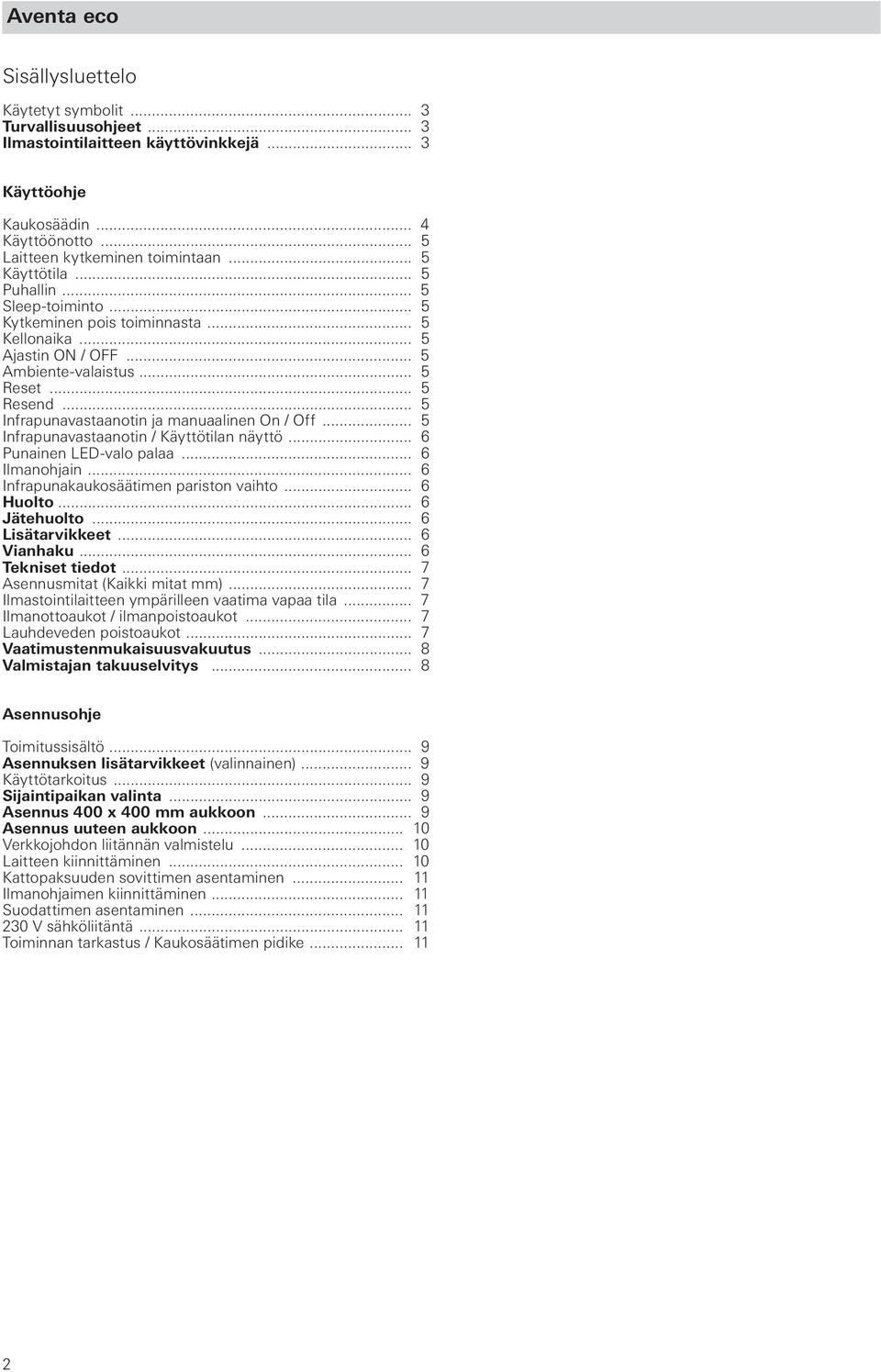 .. 5 Infrapunavastaanotin ja manuaalinen On / Off... 5 Infrapunavastaanotin / Käyttötilan näyttö... 6 Punainen LED-valo palaa... 6 Ilmanohjain... 6 Infrapunakaukosäätimen pariston vaihto... 6 Huolto.