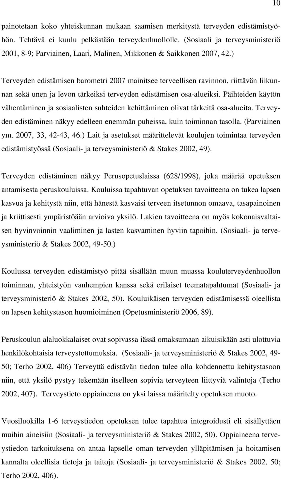 ) Terveyden edistämisen barometri 2007 mainitsee terveellisen ravinnon, riittävän liikunnan sekä unen ja levon tärkeiksi terveyden edistämisen osa-alueiksi.