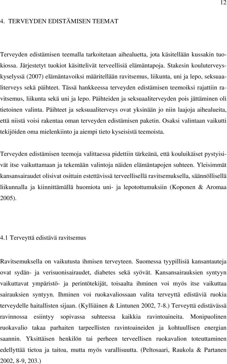 Tässä hankkeessa terveyden edistämisen teemoiksi rajattiin ravitsemus, liikunta sekä uni ja lepo. Päihteiden ja seksuaaliterveyden pois jättäminen oli tietoinen valinta.