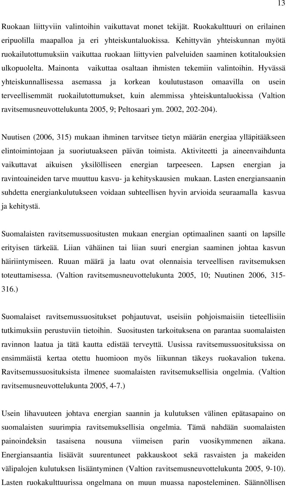 Hyvässä yhteiskunnallisessa asemassa ja korkean koulutustason omaavilla on usein terveellisemmät ruokailutottumukset, kuin alemmissa yhteiskuntaluokissa (Valtion ravitsemusneuvottelukunta 2005, 9;