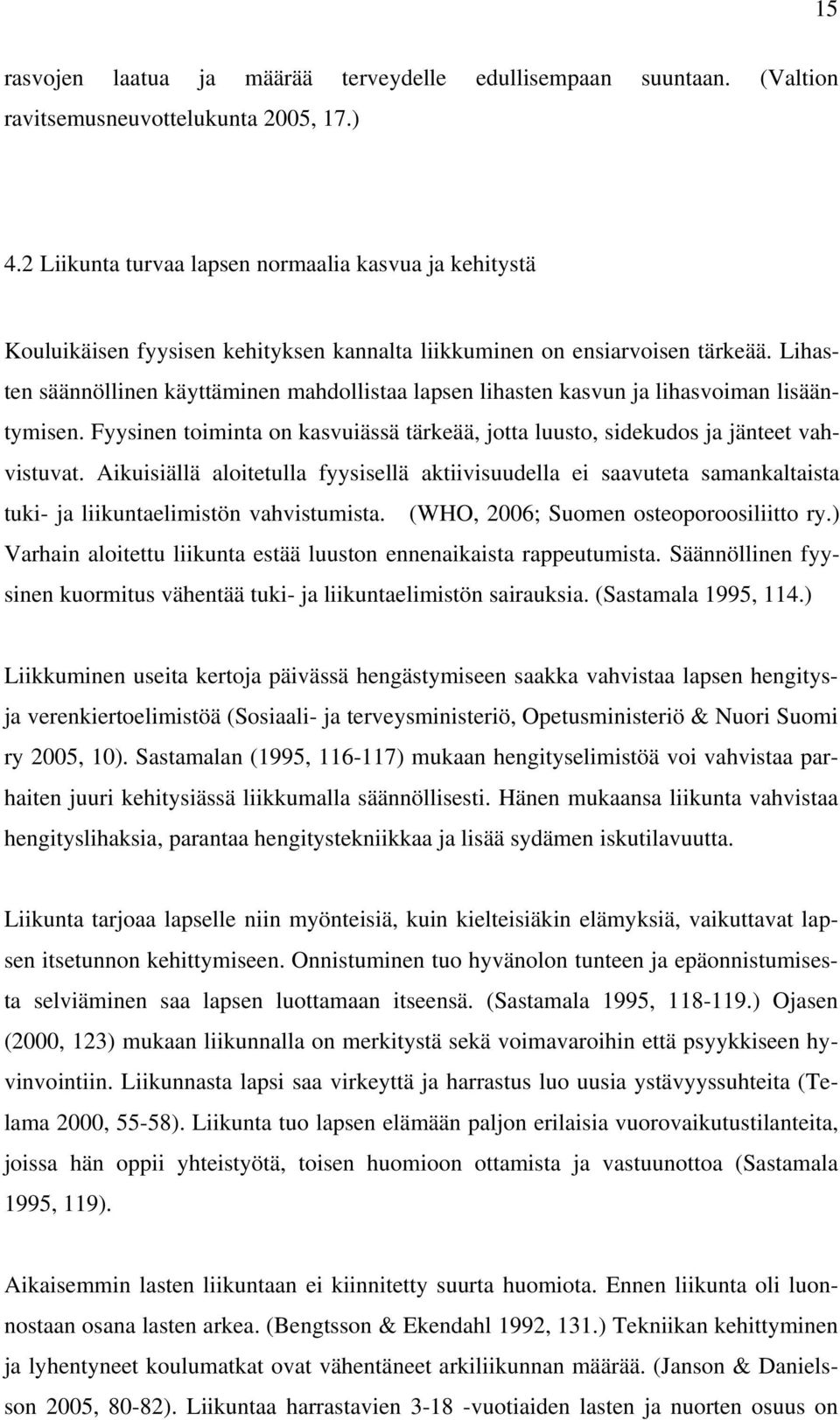 Lihasten säännöllinen käyttäminen mahdollistaa lapsen lihasten kasvun ja lihasvoiman lisääntymisen. Fyysinen toiminta on kasvuiässä tärkeää, jotta luusto, sidekudos ja jänteet vahvistuvat.