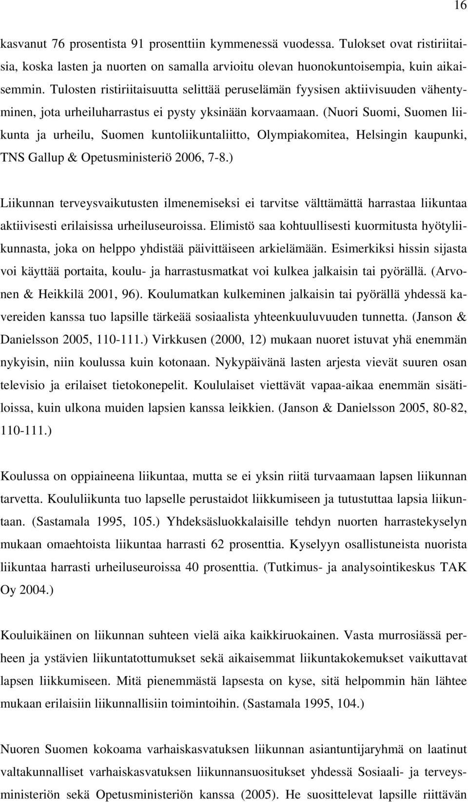 (Nuori Suomi, Suomen liikunta ja urheilu, Suomen kuntoliikuntaliitto, Olympiakomitea, Helsingin kaupunki, TNS Gallup & Opetusministeriö 2006, 7-8.