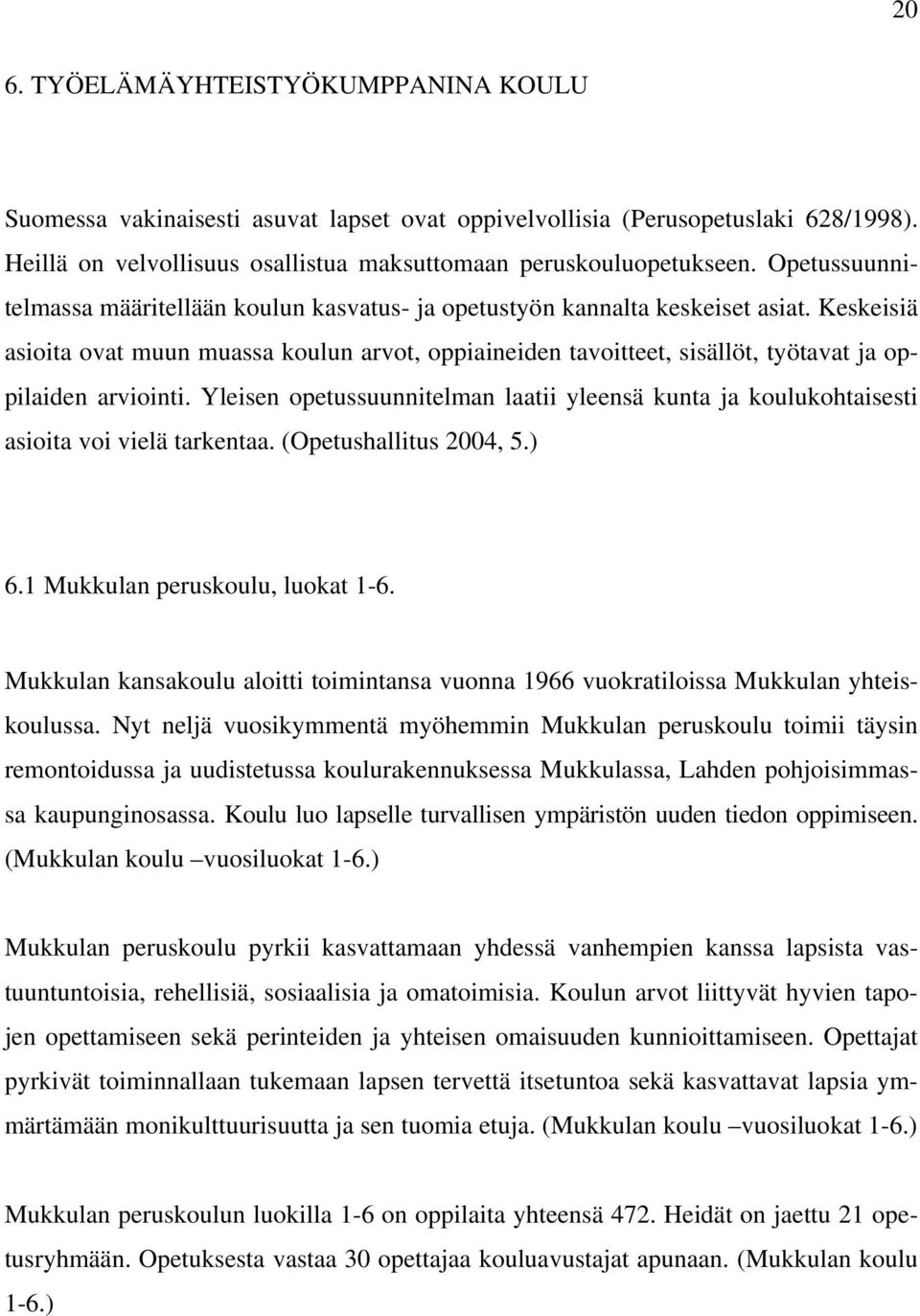 Keskeisiä asioita ovat muun muassa koulun arvot, oppiaineiden tavoitteet, sisällöt, työtavat ja oppilaiden arviointi.