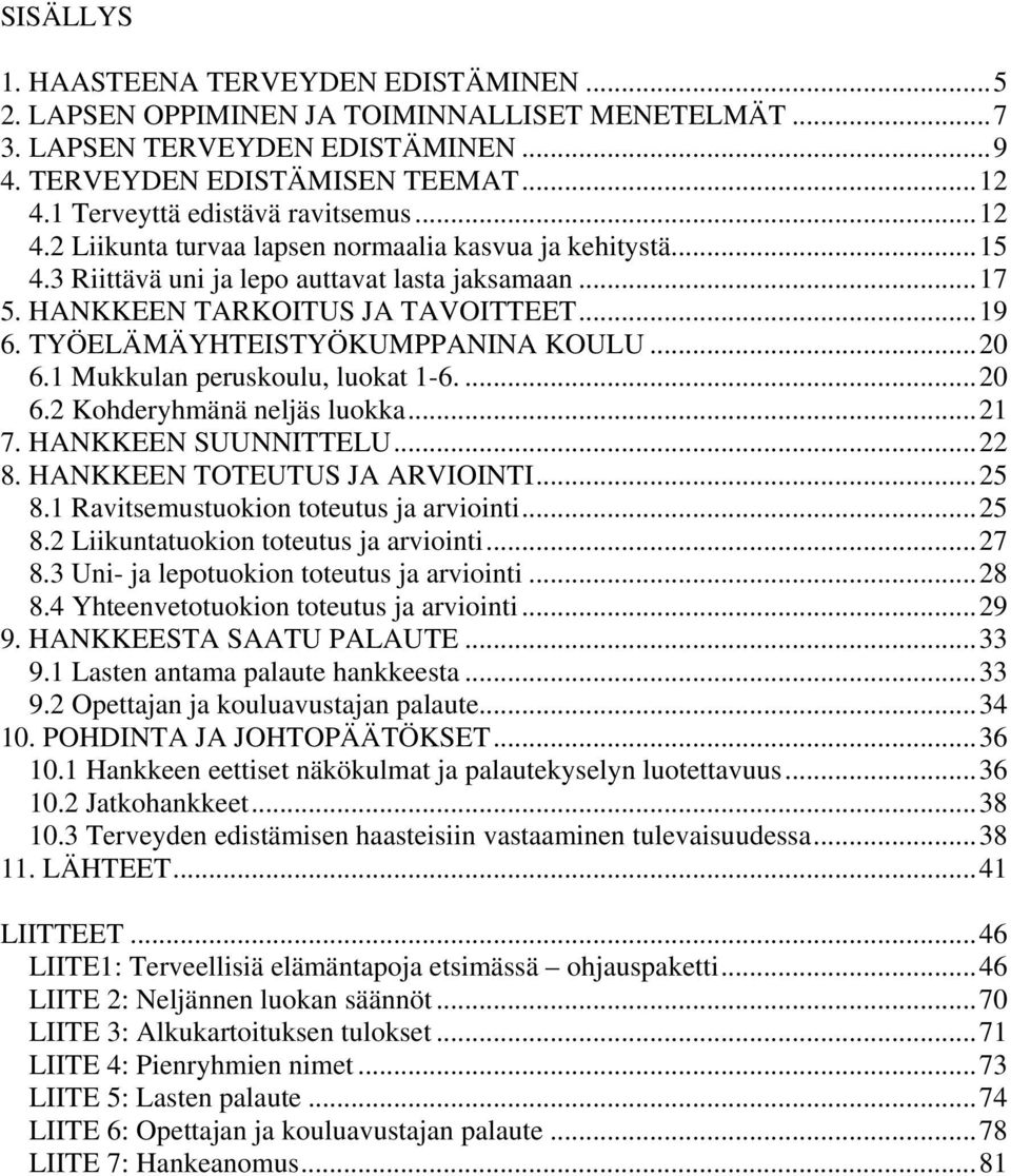 TYÖELÄMÄYHTEISTYÖKUMPPANINA KOULU...20 6.1 Mukkulan peruskoulu, luokat 1-6....20 6.2 Kohderyhmänä neljäs luokka...21 7. HANKKEEN SUUNNITTELU...22 8. HANKKEEN TOTEUTUS JA ARVIOINTI...25 8.