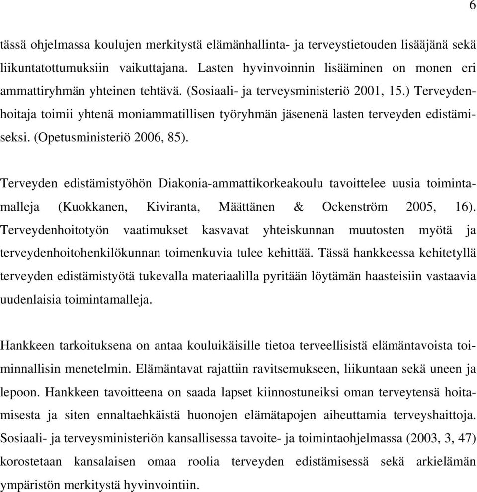 Terveyden edistämistyöhön Diakonia-ammattikorkeakoulu tavoittelee uusia toimintamalleja (Kuokkanen, Kiviranta, Määttänen & Ockenström 2005, 16).