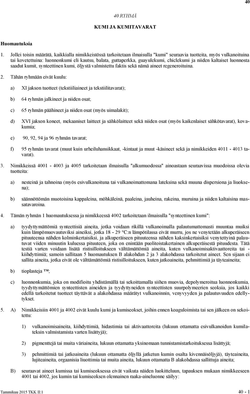 chiclekumi ja niiden kaltaiset luonnosta saadut kumit, synteettinen kumi, öljystä valmistettu faktis sekä nämä aineet regeneroituina. 2.