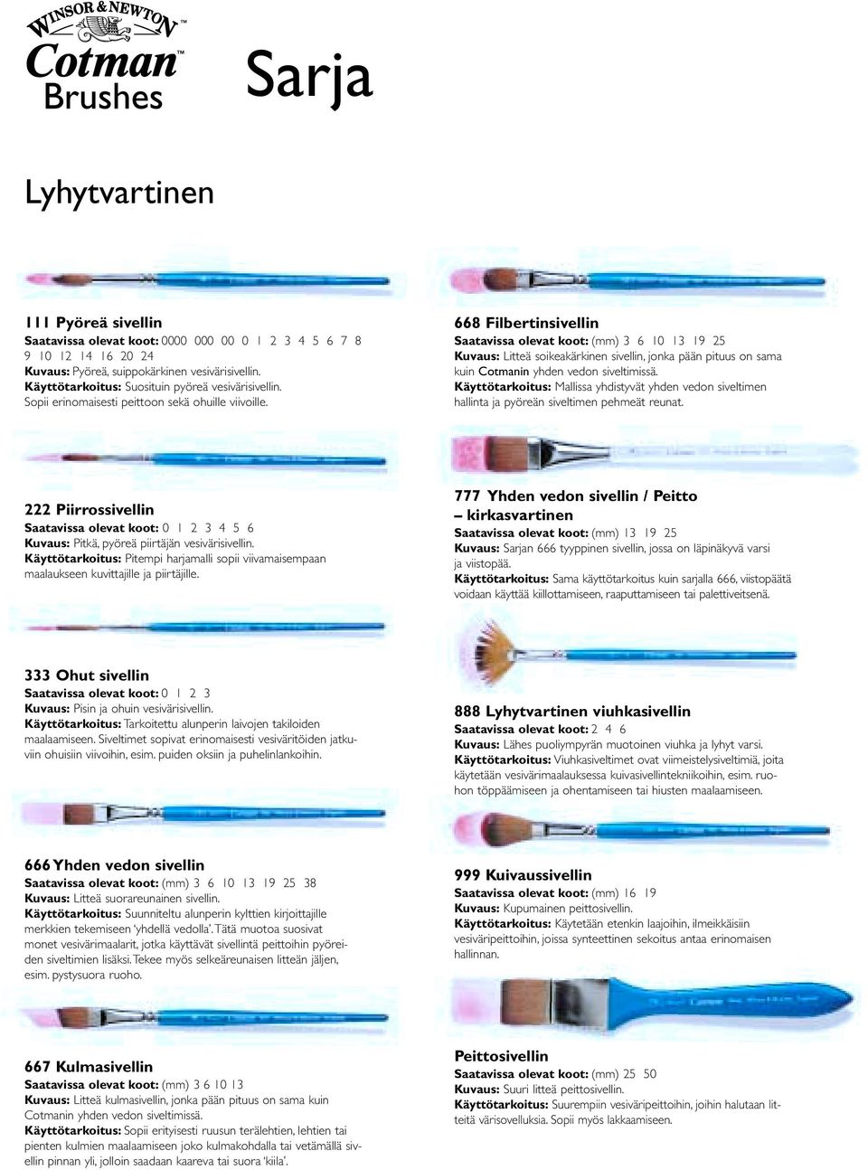 668 Filbertinsivellin Saatavissa olevat koot: (mm) 3 6 10 13 19 25 Kuvaus: Litteä soikeakärkinen sivellin, jonka pään pituus on sama kuin Cotmanin yhden vedon siveltimissä.