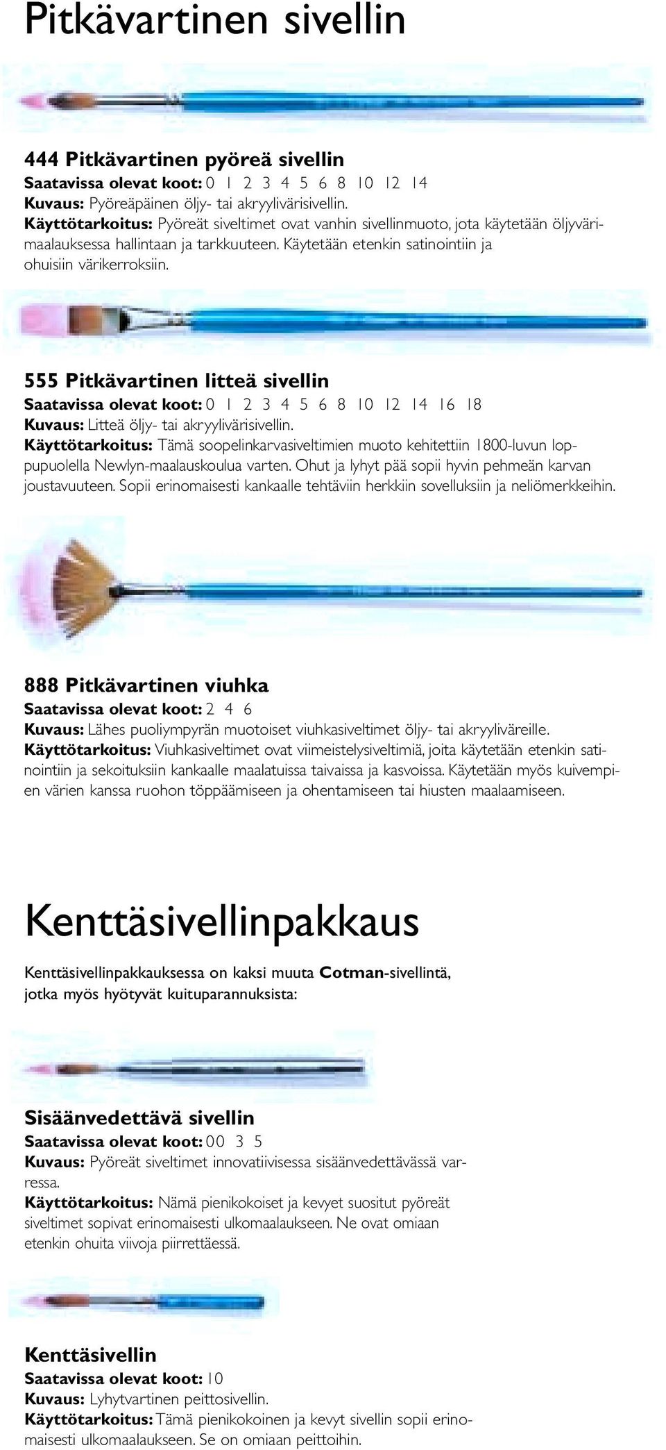 555 Pitkävartinen litteä sivellin Saatavissa olevat koot: 0 1 2 3 4 5 6 8 10 12 14 16 18 Kuvaus: Litteä öljy- tai akryylivärisivellin.