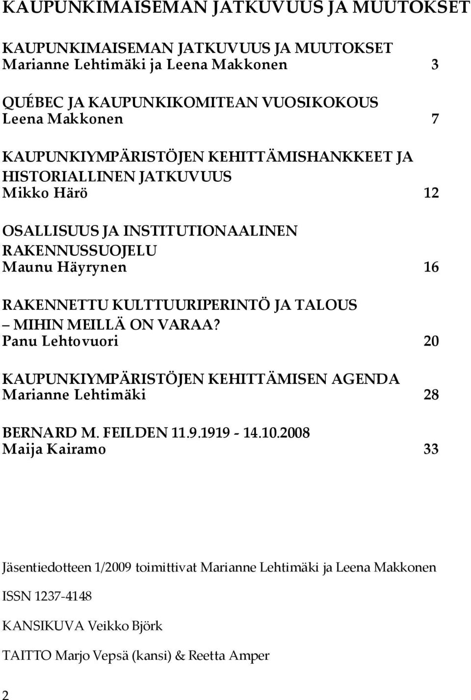 RAKENNETTU KULTTUURIPERINTÖ JA TALOUS MIHIN MEILLÄ ON VARAA? PanuLehtovuori 20 KAUPUNKIYMPÄRISTÖJEN KEHITTÄMISEN AGENDA MarianneLehtimäki 28 BERNARD M. FEILDEN 11.9.