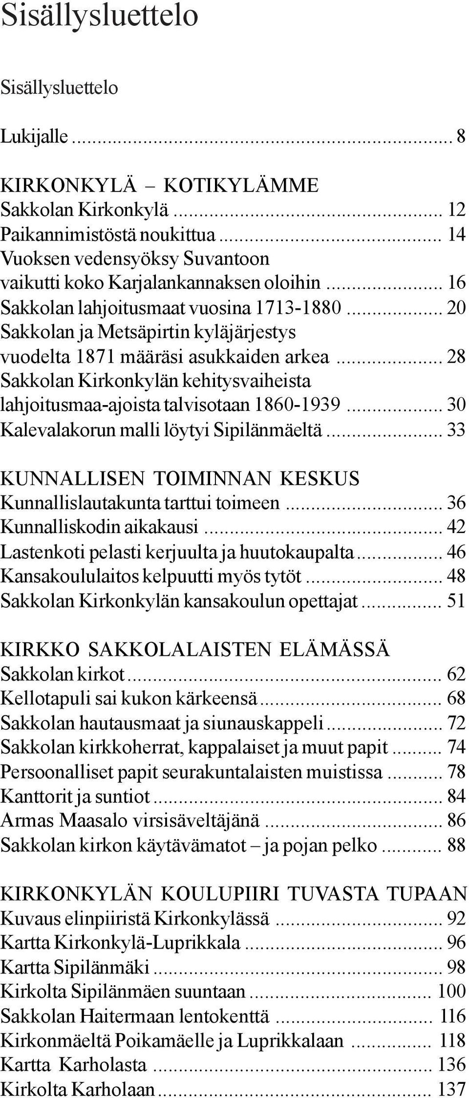 .. 28 Sakkolan Kirkonkylän kehitysvaiheista lahjoitusmaa-ajoista talvisotaan 1860-1939... 30 Kalevalakorun malli löytyi Sipilänmäeltä.