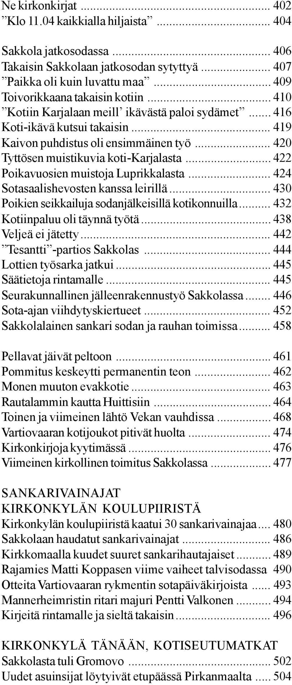.. 422 Poikavuosien muistoja Luprikkalasta... 424 Sotasaalishevosten kanssa leirillä... 430 Poikien seikkailuja sodanjälkeisillä kotikonnuilla... 432 Kotiinpaluu oli täynnä työtä.