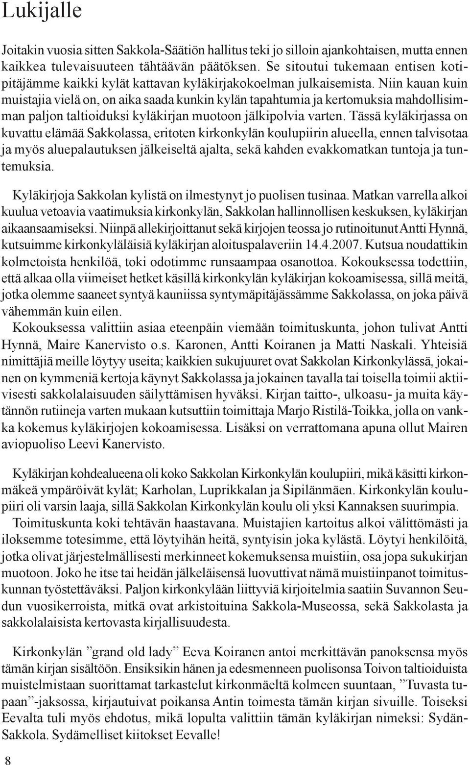 Niin kauan kuin muistajia vielä on, on aika saada kunkin kylän tapahtumia ja kertomuksia mahdollisimman paljon taltioiduksi kyläkirjan muotoon jälkipolvia varten.