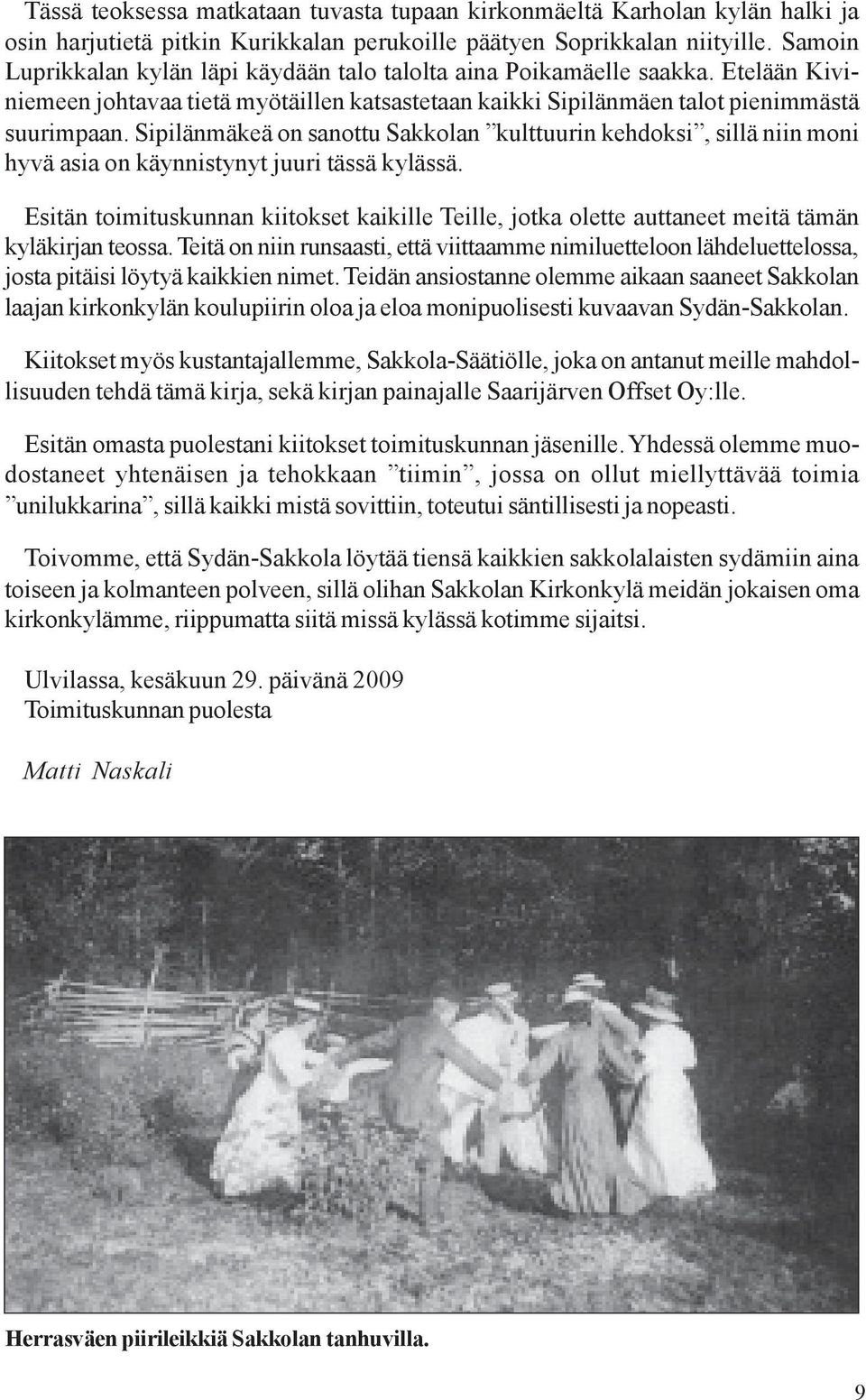 Sipilänmäkeä on sanottu Sakkolan kulttuurin kehdoksi, sillä niin moni hyvä asia on käynnistynyt juuri tässä kylässä.