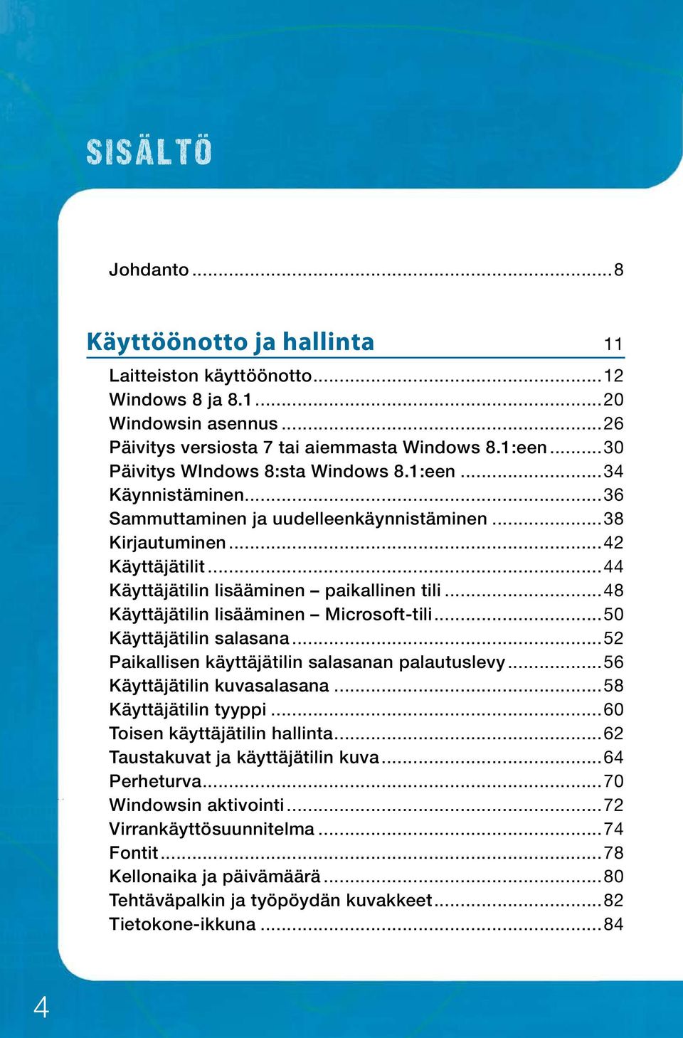 ..48 Käyttäjätilin lisääminen Microsoft-tili...50 Käyttäjätilin salasana...52 Paikallisen käyttäjätilin salasanan palautuslevy...56 Käyttäjätilin kuvasalasana...58 Käyttäjätilin tyyppi.