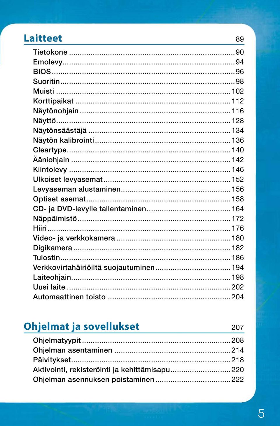 ..164 Näppäimistö...172 Hiiri...176 Video- ja verkkokamera...180 Digikamera...182 Tulostin...186 Verkkovirtahäiriöiltä suojautuminen...194 Laiteohjain...198 Uusi laite.