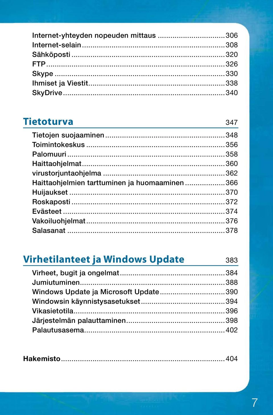 ..362 Haittaohjelmien tarttuminen ja huomaaminen...366 Huijaukset...370 Roskaposti...372 Evästeet...374 Vakoiluohjelmat...376 Salasanat.