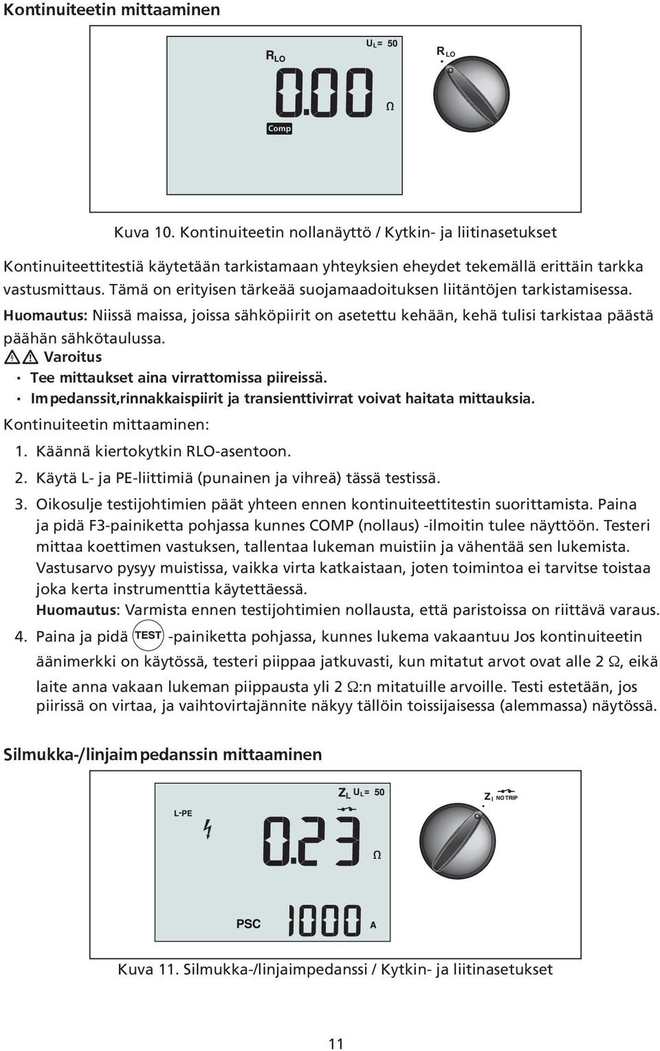 Kontinuiteetin mittaaminen: 1. Käännä kiertokytkin RLO-asentoon. 2. Käytä L- ja PE-liittimiä (punainen ja vihreä) tässä testissä. 3.