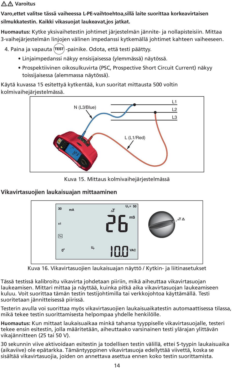 N (L3/Blue) L1 L2 L3 L (L1/Red) Kuva 15. Mittaus kolmivaihejärjestelmässä Kuva 16.