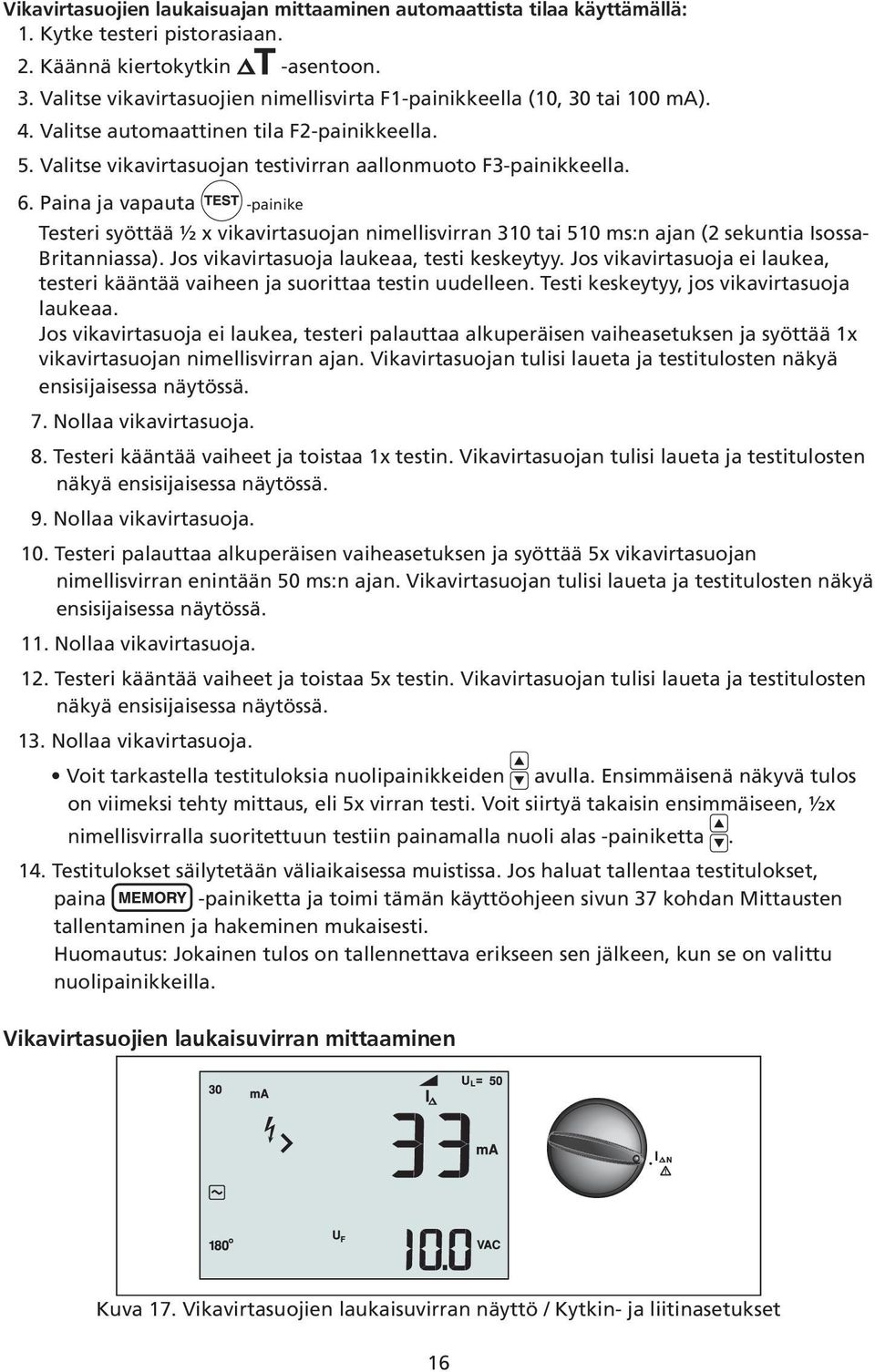 Paina ja vapauta -painike Testeri syöttää ½ x vikavirtasuojan nimellisvirran 310 tai 510 ms:n ajan (2 sekuntia Isossa- Britanniassa). Jos vikavirtasuoja laukeaa, testi keskeytyy.