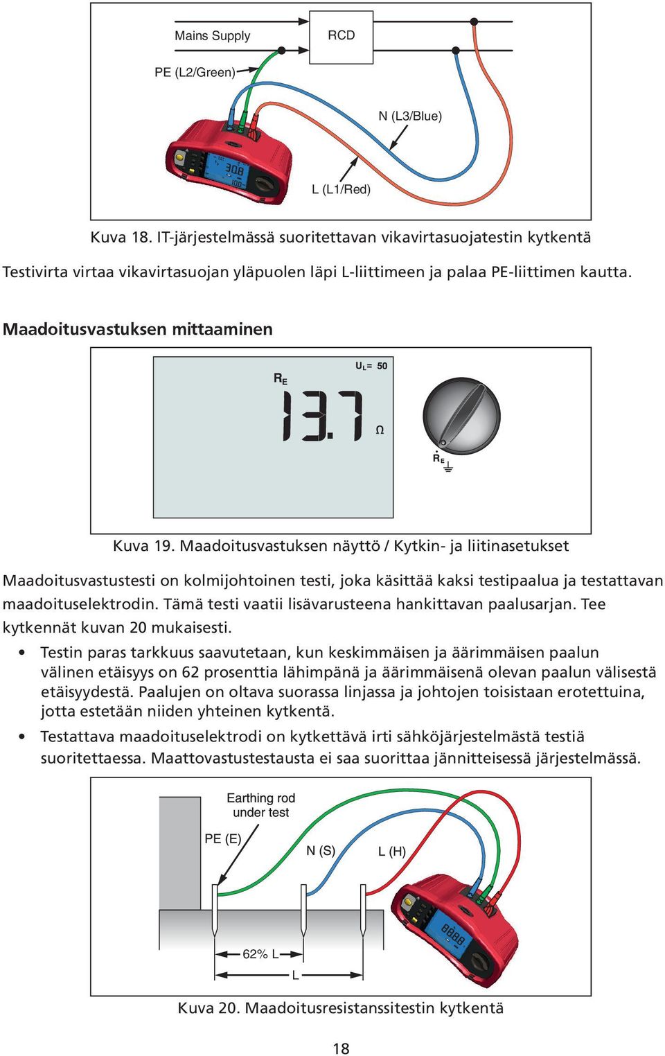 Maadoitusvastuksen näyttö / Kytkin- ja liitinasetukset Maadoitusvastustesti on kolmijohtoinen testi, joka käsittää kaksi testipaalua ja testattavan maadoituselektrodin.