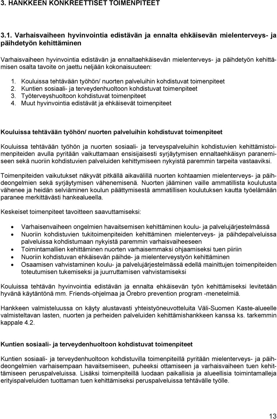 kehittämisen osalta tavoite on jaettu neljään kokonaisuuteen: 1. Kouluissa tehtävään työhön/ nuorten palveluihin kohdistuvat toimenpiteet 2.