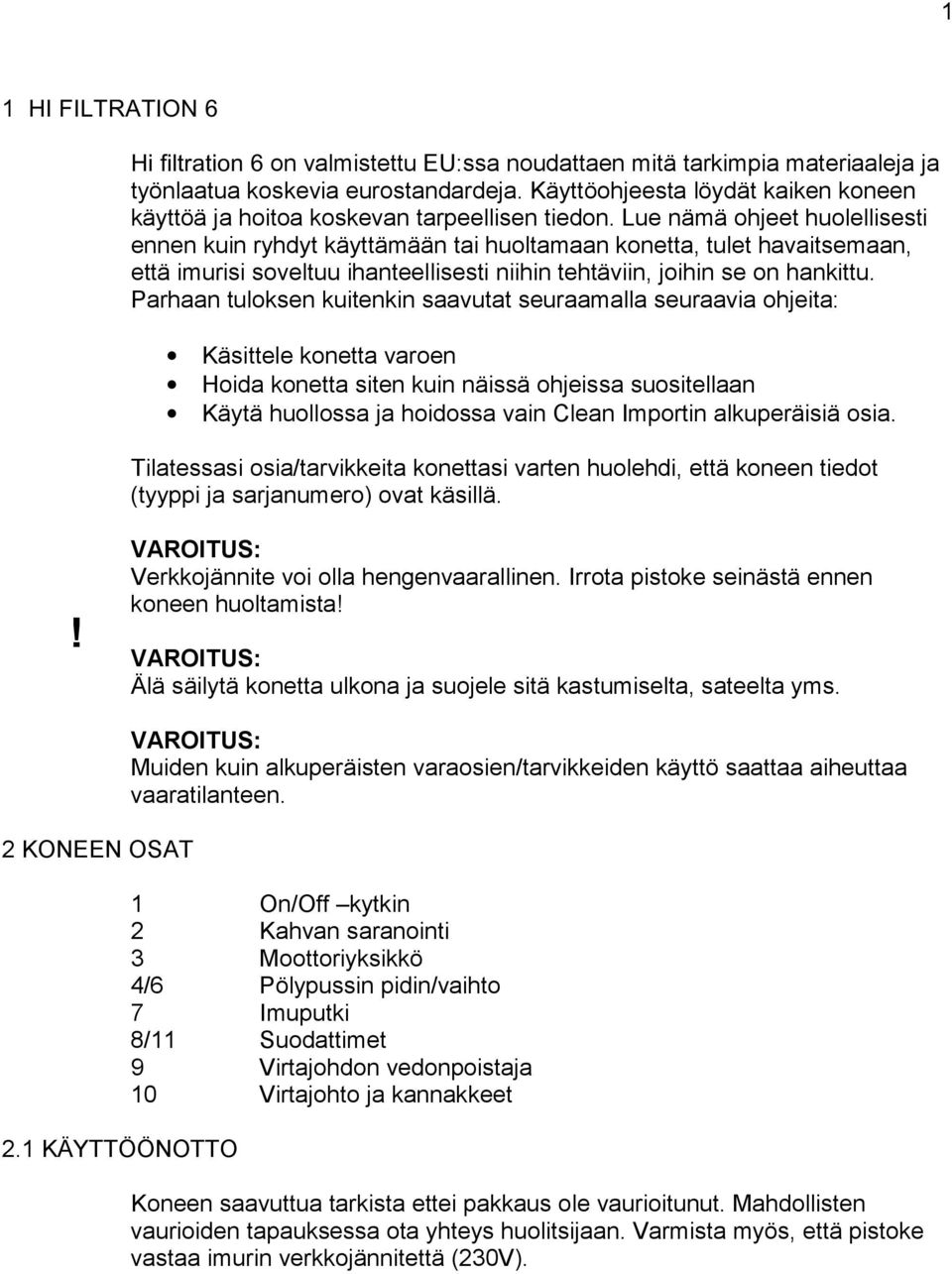 Lue nämä ohjeet huolellisesti ennen kuin ryhdyt käyttämään tai huoltamaan konetta, tulet havaitsemaan, että imurisi soveltuu ihanteellisesti niihin tehtäviin, joihin se on hankittu.