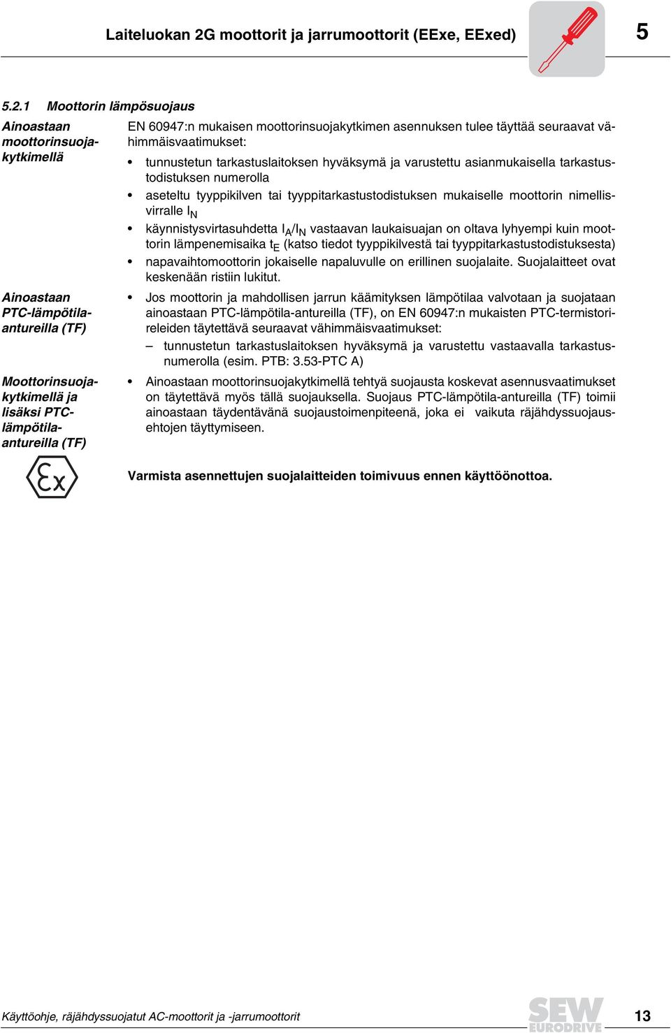 1 Moottorin lämpösuojaus Ainoastaan moottorinsuojakytkimellä Ainoastaan PTClämpötilaantureilla (TF) Moottorinsuojakytkimellä ja lisäksi PTClämpötilaantureilla (TF) EN 6097:n mukaisen