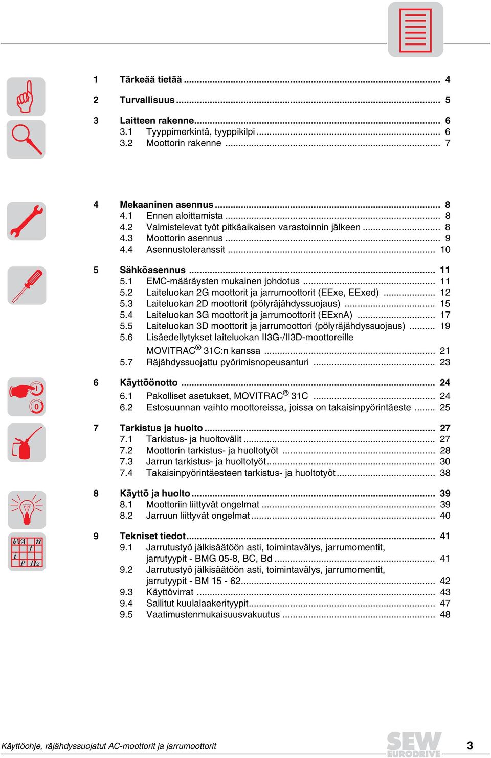 1 EMCmääräysten mukainen johdotus... 11 5.2 Laiteluokan 2G moottorit ja jarrumoottorit (EExe, EExed)... 12 5. Laiteluokan 2D moottorit (pölyräjähdyssuojaus)... 15 5.