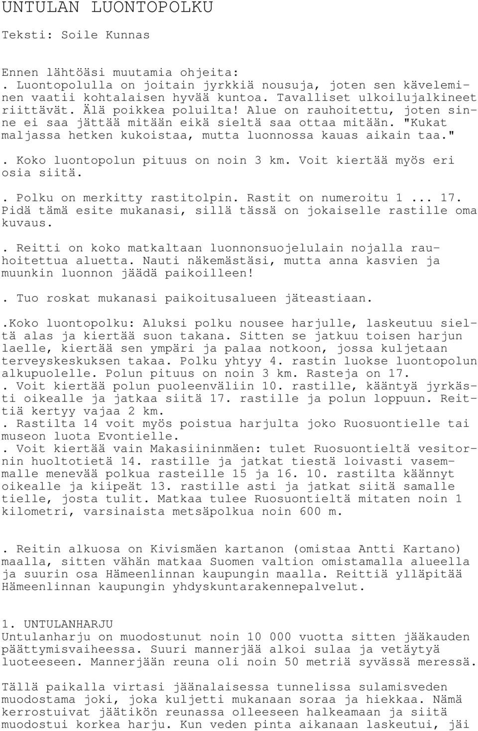 "Kukat maljassa hetken kukoistaa, mutta luonnossa kauas aikain taa.". Koko luontopolun pituus on noin 3 km. Voit kiertää myös eri osia siitä.. Polku on merkitty rastitolpin. Rastit on numeroitu 1... 17.