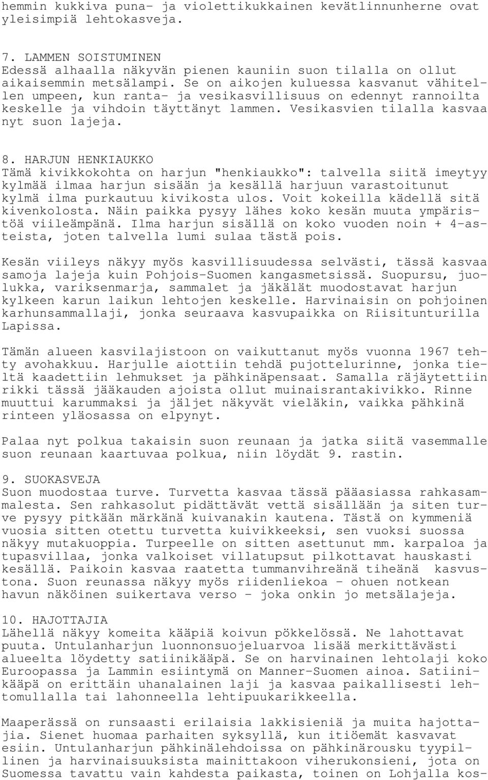 HARJUN HENKIAUKKO Tämä kivikkokohta on harjun "henkiaukko": talvella siitä imeytyy kylmää ilmaa harjun sisään ja kesällä harjuun varastoitunut kylmä ilma purkautuu kivikosta ulos.