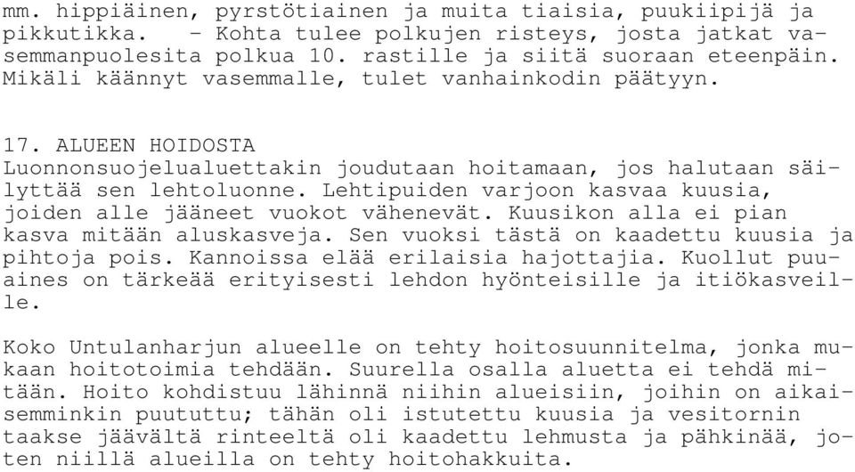 Lehtipuiden varjoon kasvaa kuusia, joiden alle jääneet vuokot vähenevät. Kuusikon alla ei pian kasva mitään aluskasveja. Sen vuoksi tästä on kaadettu kuusia ja pihtoja pois.