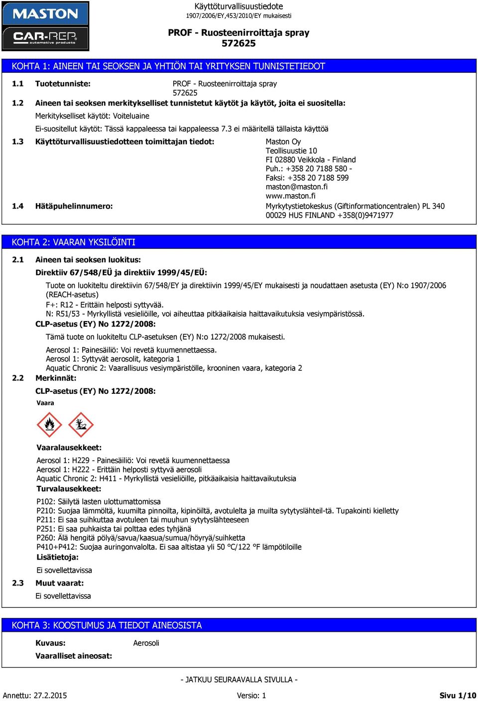 3 ei määritellä tällaista käyttöä Käyttöturvallisuustiedotteen toimittajan tiedot: Hätäpuhelinnumero: Maston Oy Teollisuustie 10 FI 02880 Veikkola - Finland Puh.