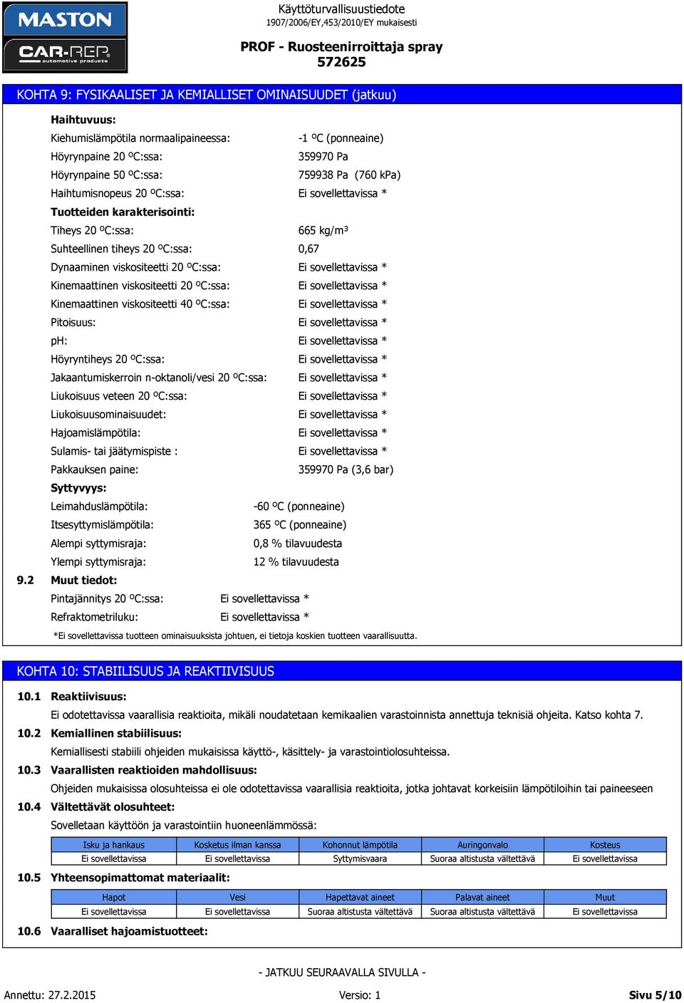 ºC:ssa: Dynaaminen viskositeetti 20 ºC:ssa: Kinemaattinen viskositeetti 20 ºC:ssa: Kinemaattinen viskositeetti 40 ºC:ssa: Pitoisuus: ph: Höyryntiheys 20 ºC:ssa: Jakaantumiskerroin n-oktanoli/vesi 20