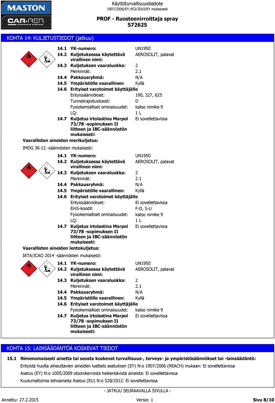 7 Vaarallisten aineiden lentokuljetus: IATA/ICAO 2014 -säännösten mukaisesti: YK-numero: UN1950 Kuljetuksessa käytettävä AEROSOLIT, palavat virallinen nimi: Kuljetuksen vaaraluokka: 2 Merkinnät: 2.