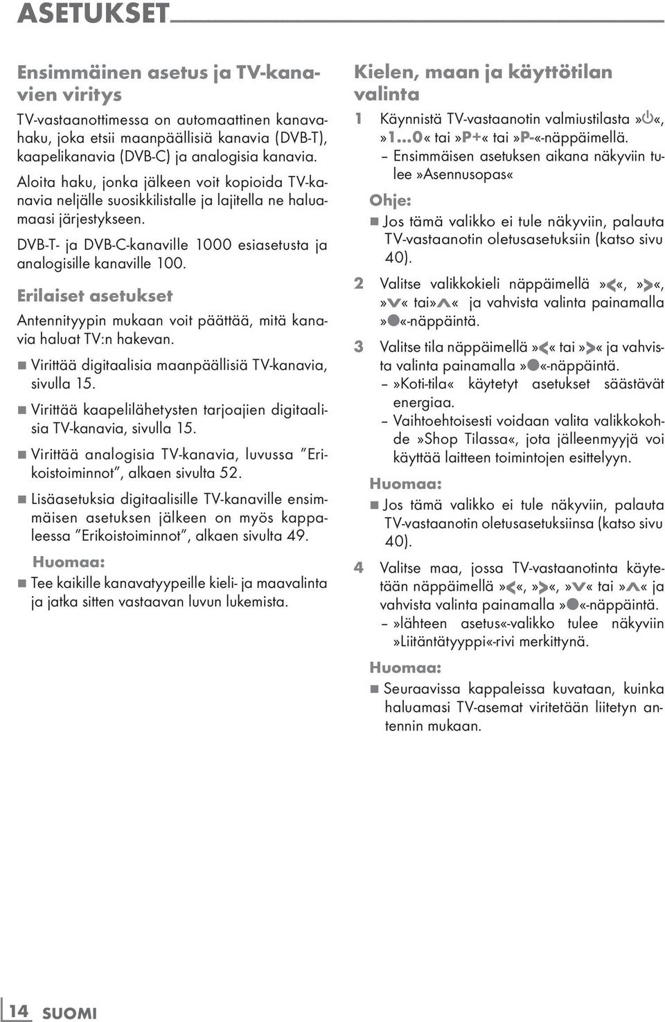 Aloita haku, jonka jälkeen voit kopioida TV-kanavia neljälle suosikkilistalle ja lajitella ne haluamaasi järjestykseen. DVB-T- ja DVB-C-kanaville 1000 esiasetusta ja analogisille kanaville 100.