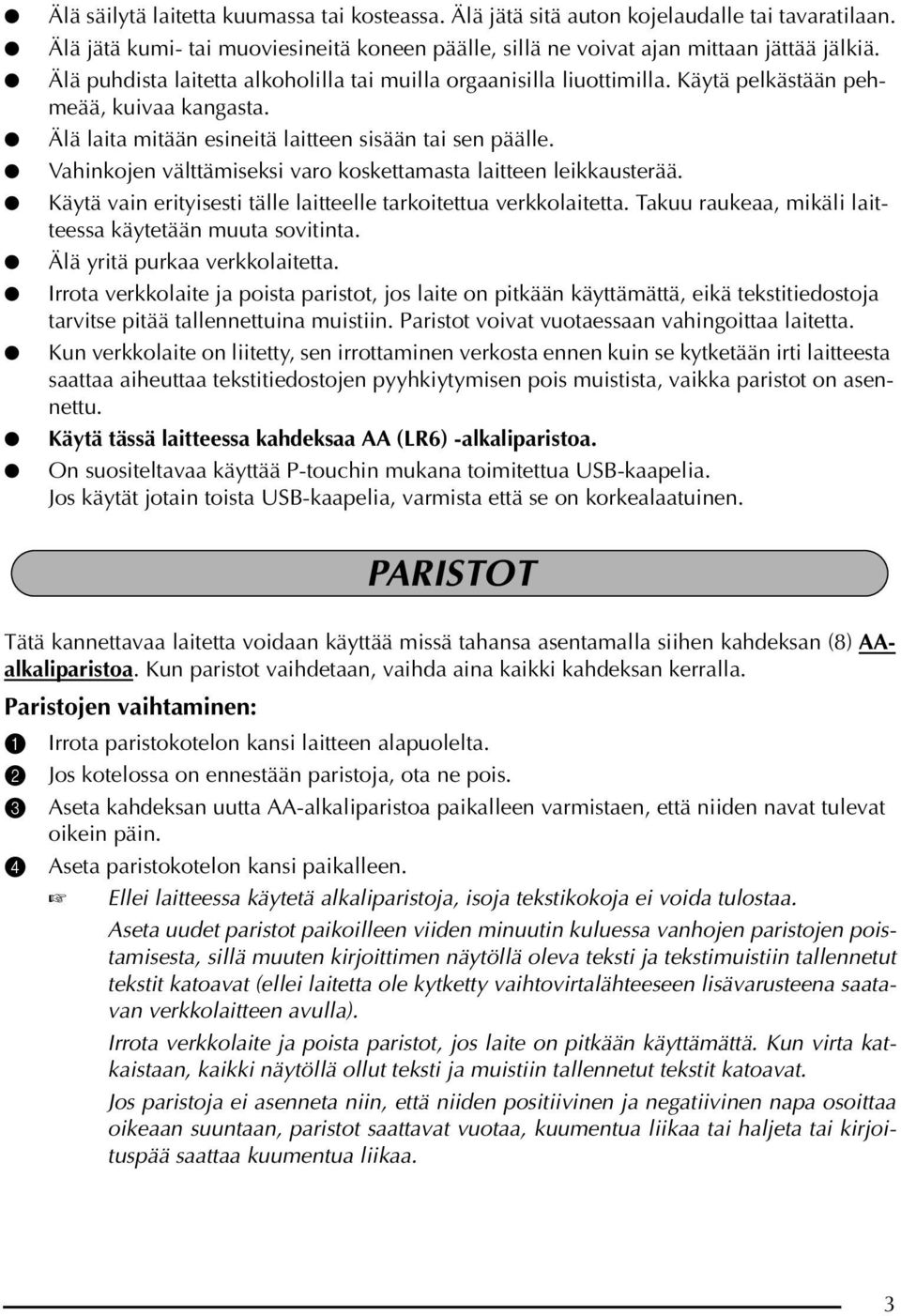 Vahinkojen välttämiseksi varo koskettamasta laitteen leikkausterää. Käytä vain erityisesti tälle laitteelle tarkoitettua verkkolaitetta. Takuu raukeaa, mikäli laitteessa käytetään muuta sovitinta.