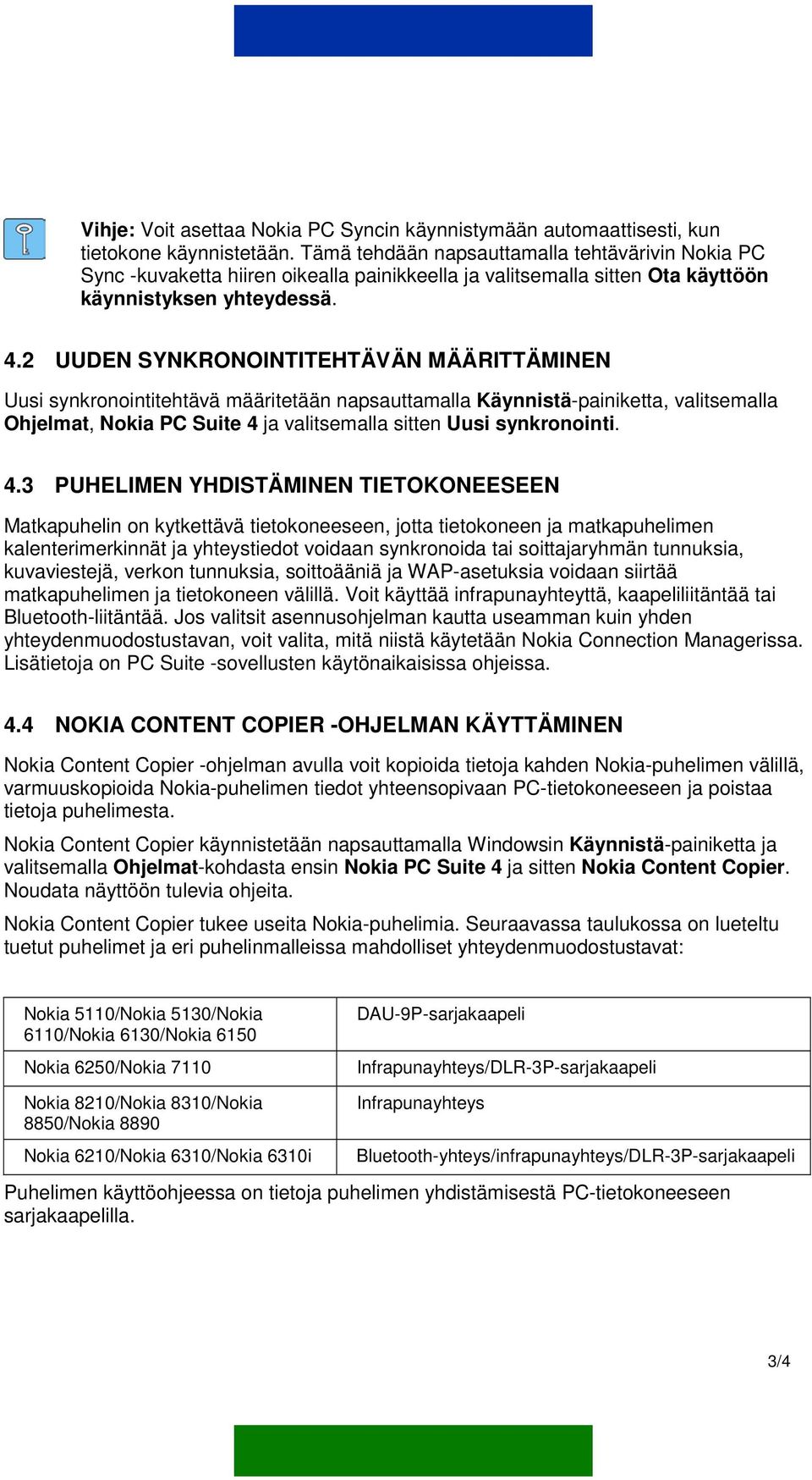 2 UUDEN SYNKRONOINTITEHTÄVÄN MÄÄRITTÄMINEN Uusi synkronointitehtävä määritetään napsauttamalla Käynnistä-painiketta, valitsemalla Ohjelmat, Nokia PC Suite 4 ja valitsemalla sitten Uusi synkronointi.