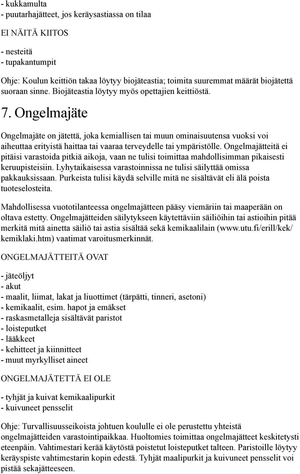 Ongelmajäte Ongelmajäte on jätettä, joka kemiallisen tai muun ominaisuutensa vuoksi voi aiheuttaa erityistä haittaa tai vaaraa terveydelle tai ympäristölle.