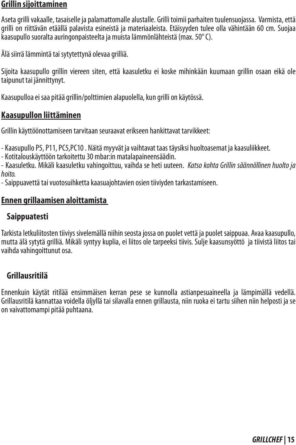 50 C). Älä siirrä lämmintä tai sytytettynä olevaa grilliä. Sijoita kaasupullo grillin viereen siten, että kaasuletku ei koske mihinkään kuumaan grillin osaan eikä ole taipunut tai jännittynyt.