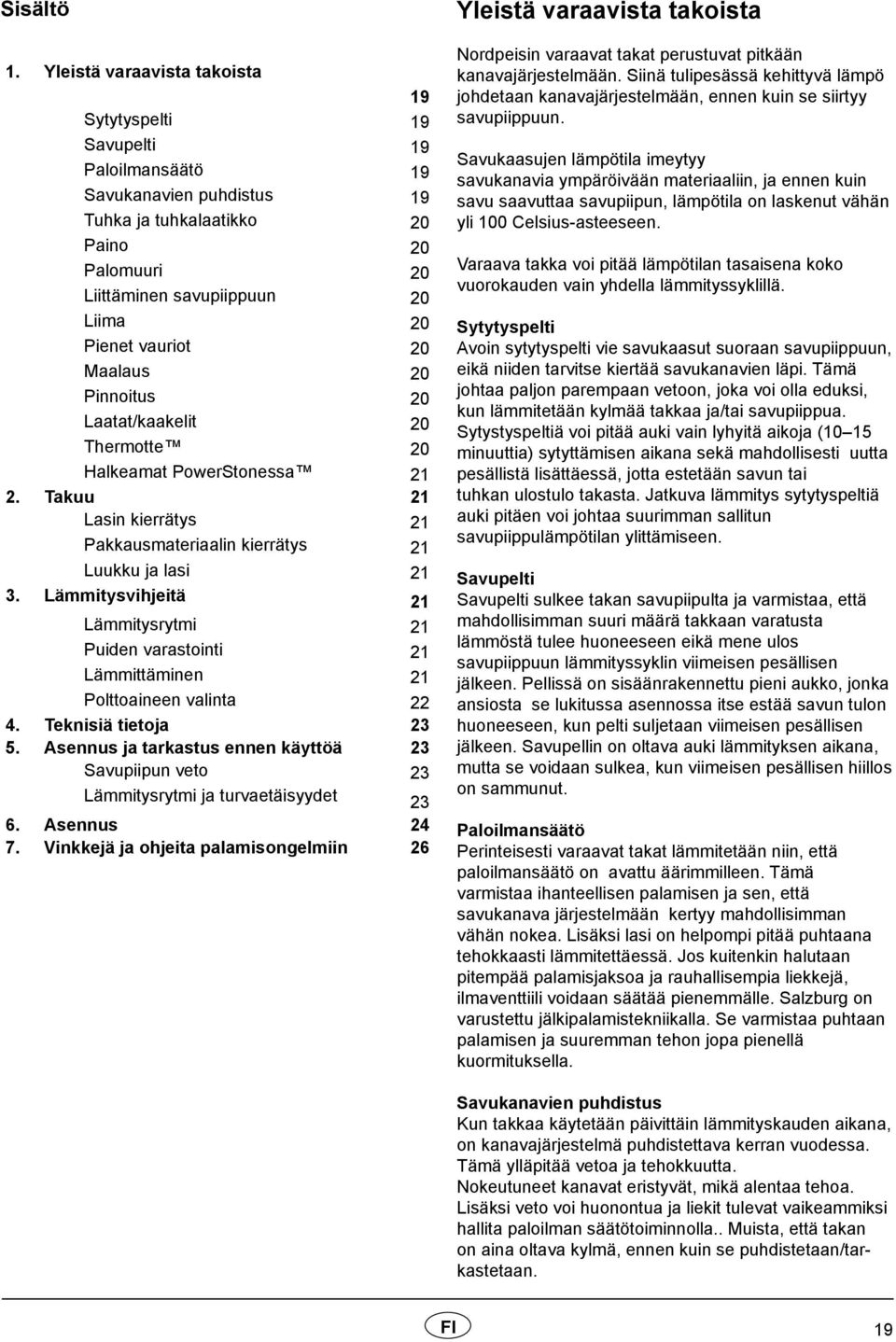 vauriot 20 Maalaus 20 Pinnoitus 20 Laatat/kaakelit 20 Thermotte 20 Halkeamat PowerStonessa 21 2. Takuu 21 Lasin kierrätys 21 Pakkausmateriaalin kierrätys 21 Luukku ja lasi 21 3.