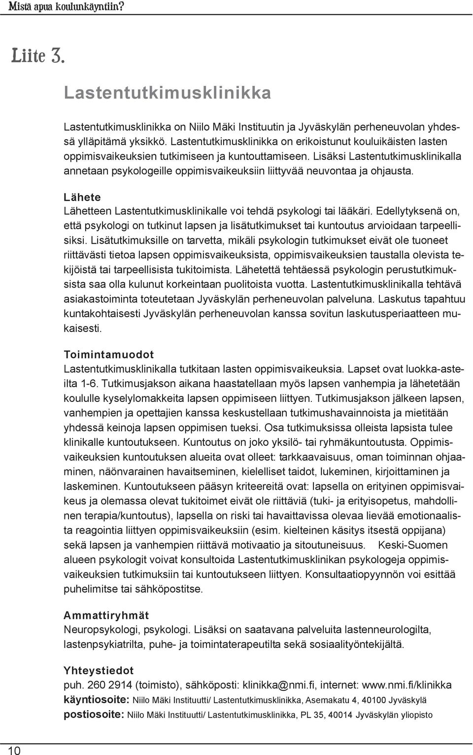 Lisäksi Lastentutkimusklinikalla annetaan psykologeille oppimisvaikeuksiin liittyvää neuvontaa ja ohjausta. Lähete Lähetteen Lastentutkimusklinikalle voi tehdä psykologi tai lääkäri.