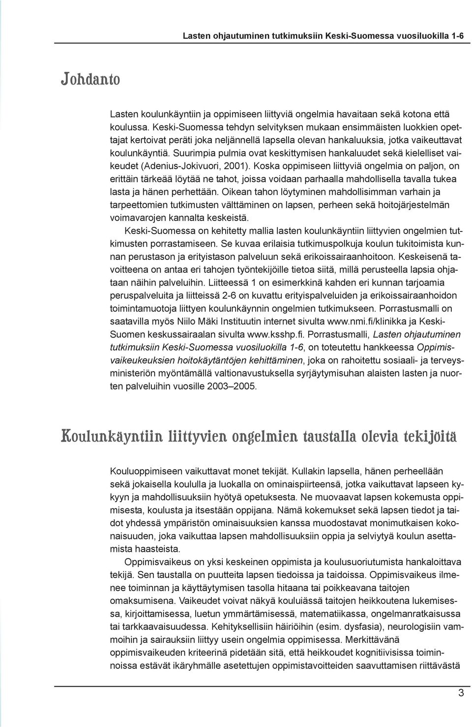 Suurimpia pulmia ovat keskittymisen hankaluudet sekä kielelliset vaikeudet (Adenius-Jokivuori, 2001).