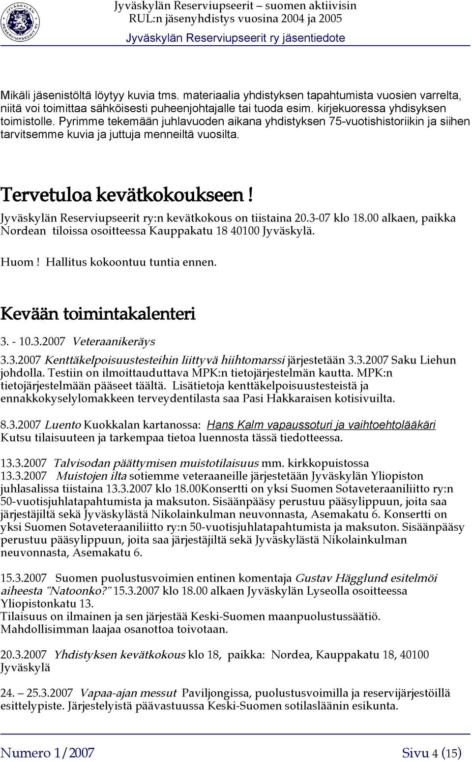 Jyväskylän Reserviupseerit ry:n kevätkokous on tiistaina 20.307 klo 18.00 alkaen, paikka Nordean tiloissa osoitteessa Kauppakatu 18 40100 Jyväskylä. Huom! Hallitus kokoontuu tuntia ennen.