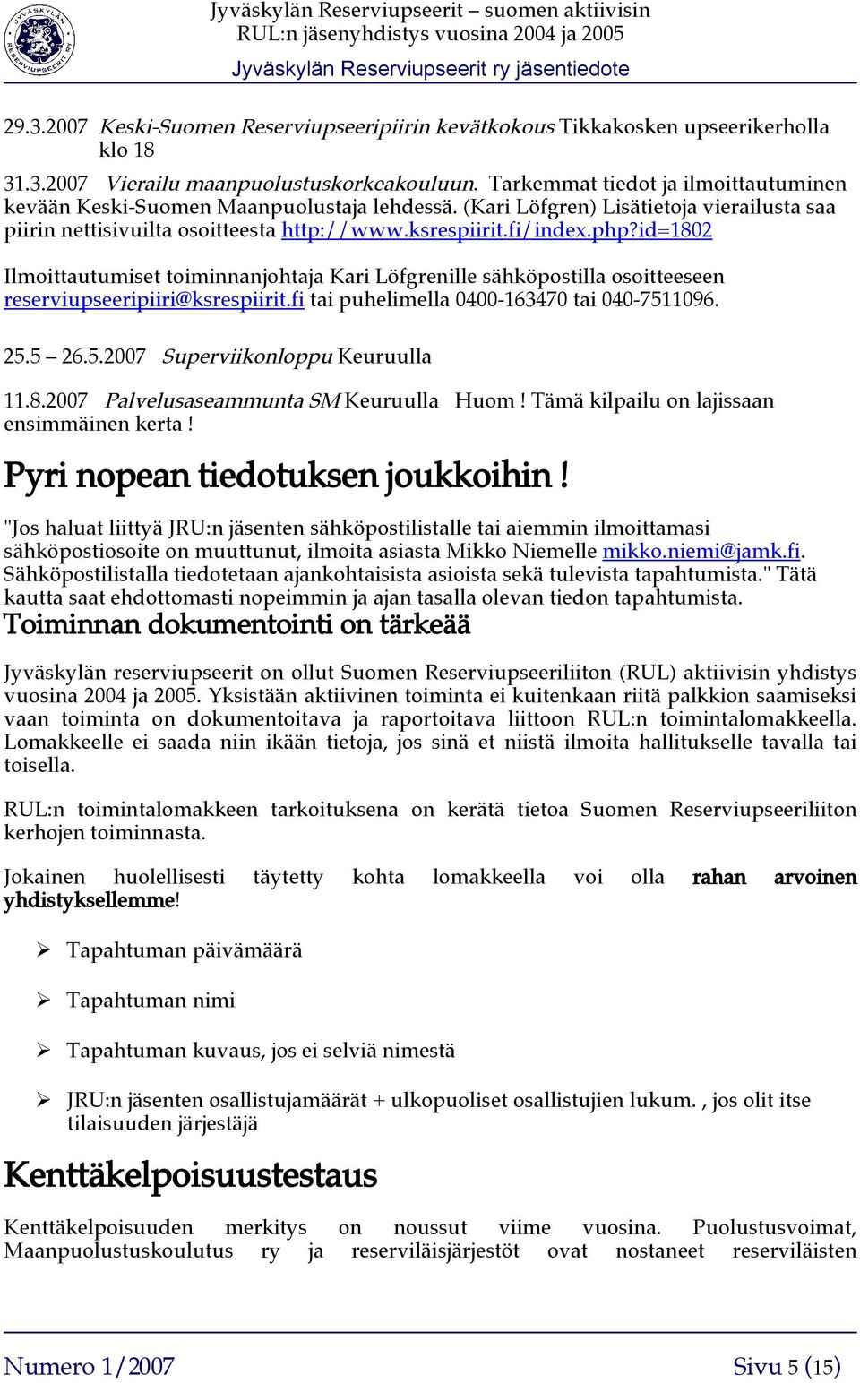 id=1802 Ilmoittautumiset toiminnanjohtaja Kari Löfgrenille sähköpostilla osoitteeseen reserviupseeripiiri@ksrespiirit.fi tai puhelimella 0400163470 tai 0407511096. 25.5 26.5.2007 Superviikonloppu Keuruulla 11.