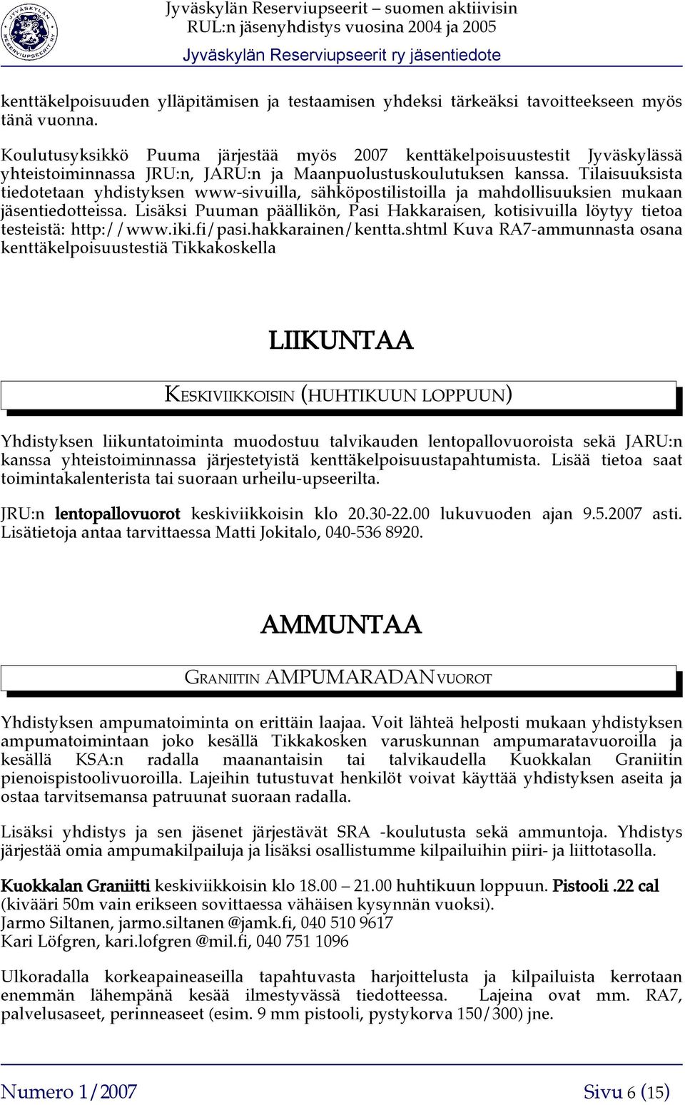 Tilaisuuksista tiedotetaan yhdistyksen wwwsivuilla, sähköpostilistoilla ja mahdollisuuksien mukaan jäsentiedotteissa.