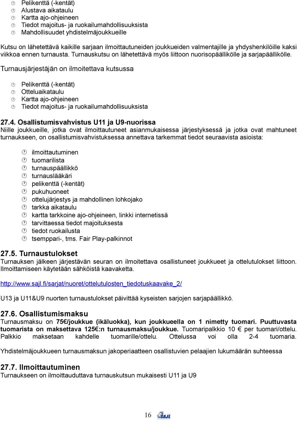 Turnausjärjestäjän on ilmoitettava kutsussa Pelikenttä (-kentät) Otteluaikataulu Kartta ajo-ohjeineen Tiedot majoitus- ja ruokailumahdollisuuksista 27.4.