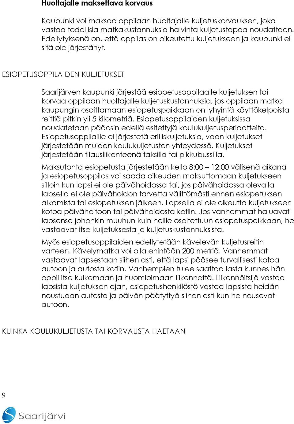 ESIOPETUSOPPILAIDEN KULJETUKSET Saarijärven kaupunki järjestää esiopetusoppilaalle kuljetuksen tai korvaa oppilaan huoltajalle kuljetuskustannuksia, jos oppilaan matka kaupungin osoittamaan