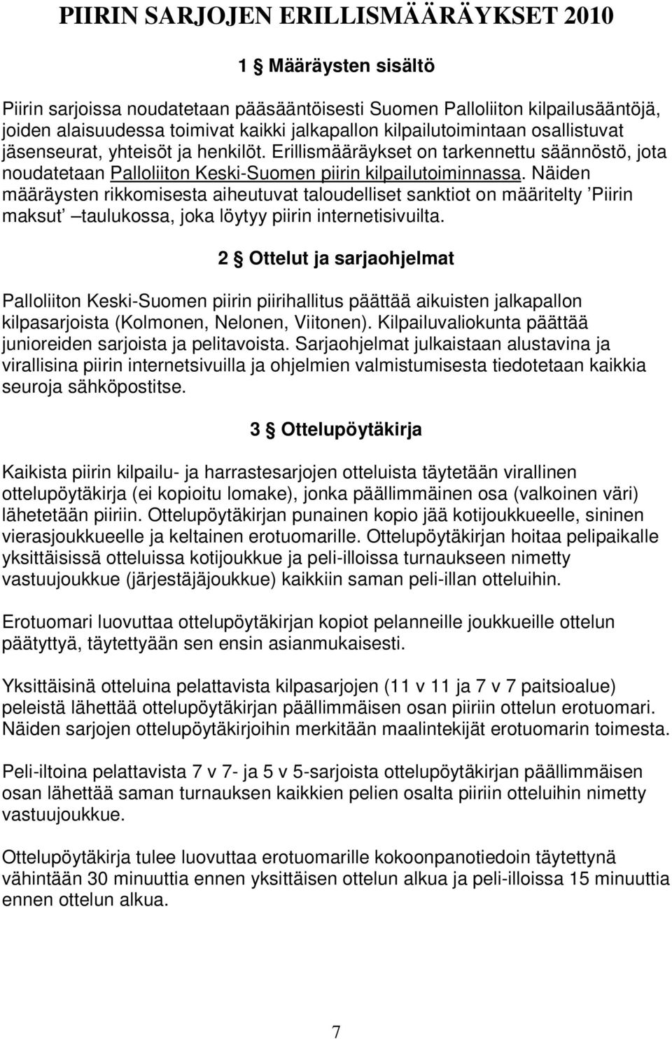 Näiden määräysten rikkomisesta aiheutuvat taloudelliset sanktiot on määritelty Piirin maksut taulukossa, joka löytyy piirin internetisivuilta.