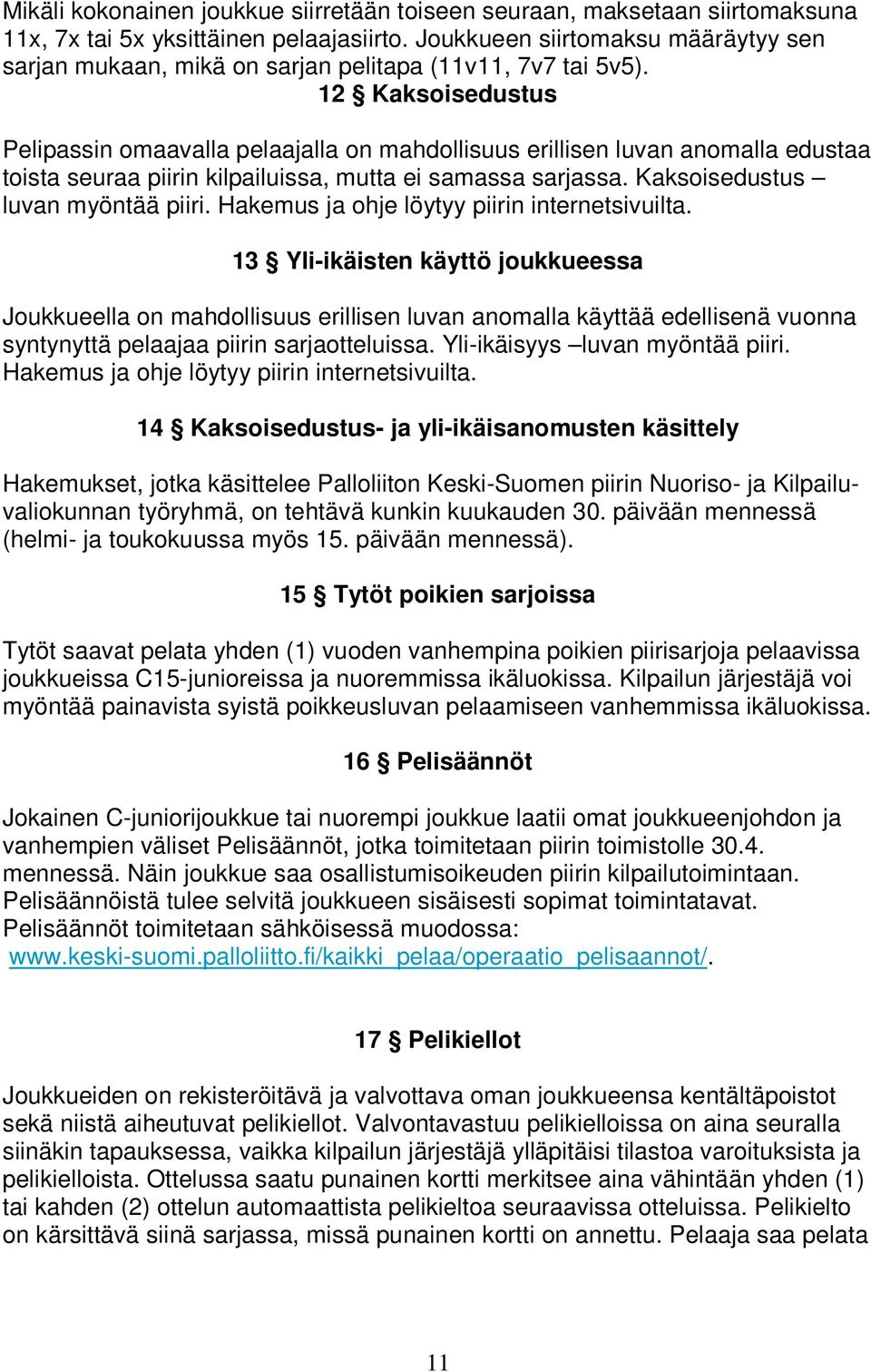 12 Kaksoisedustus Pelipassin omaavalla pelaajalla on mahdollisuus erillisen luvan anomalla edustaa toista seuraa piirin kilpailuissa, mutta ei samassa sarjassa. Kaksoisedustus luvan myöntää piiri.